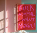 F*** normal, I want magic print